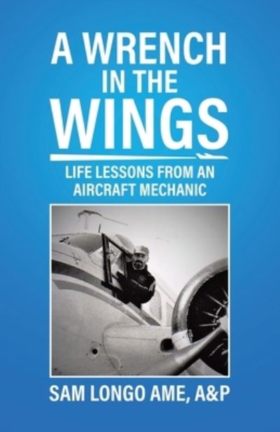 Cover for Longo Ame, A&amp;p Sam · A Wrench in the Wings: Life Lessons from an Aircraft Mechanic (Paperback Book) (2021)