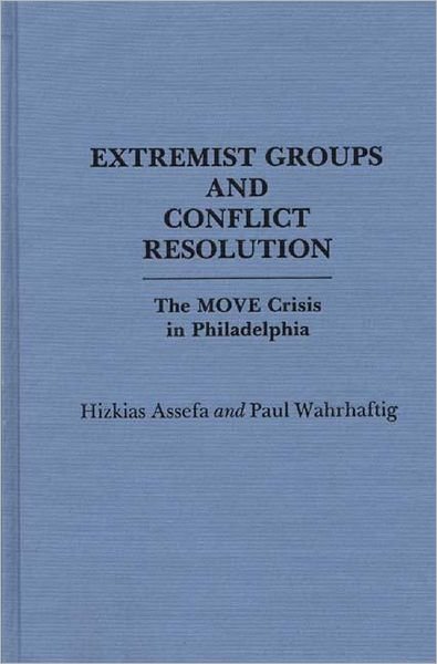 Cover for Hitkias Assefa · Extremist Groups and Conflict Resolution: The Move Crisis in Philadelphia (Hardcover Book) (1988)