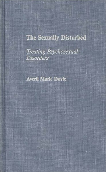 Cover for Averil M. Doyle · The Sexually Disturbed: Treating Psychosexual Disorders (Hardcover Book) (1992)