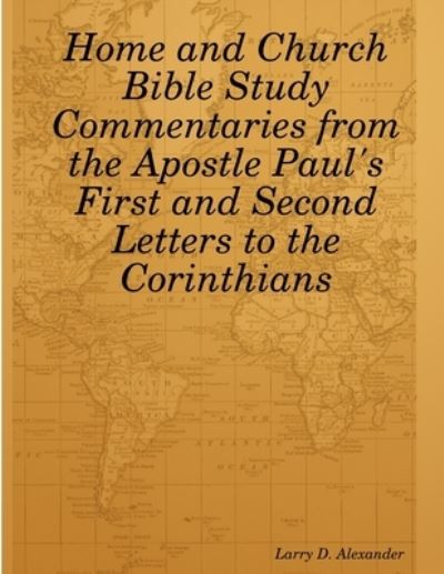 Cover for Larry D. Alexander · Home and Church Bible Study Commentaries from the Apostle Paul's First and Second Letters to the Corinthians (Book) (2018)