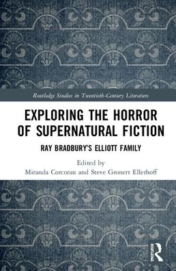 Cover for Miranda Corcoran · Exploring the Horror of Supernatural Fiction: Ray Bradbury’s Elliott Family - Routledge Studies in Twentieth-Century Literature (Hardcover Book) (2020)