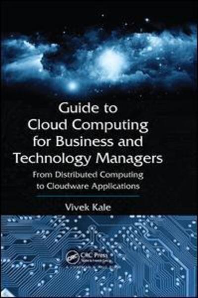 Cover for Kale, Vivek (Corporate IT Strategy Consultant, Thane (West), India) · Guide to Cloud Computing for Business and Technology Managers: From Distributed Computing to Cloudware Applications (Paperback Book) (2019)