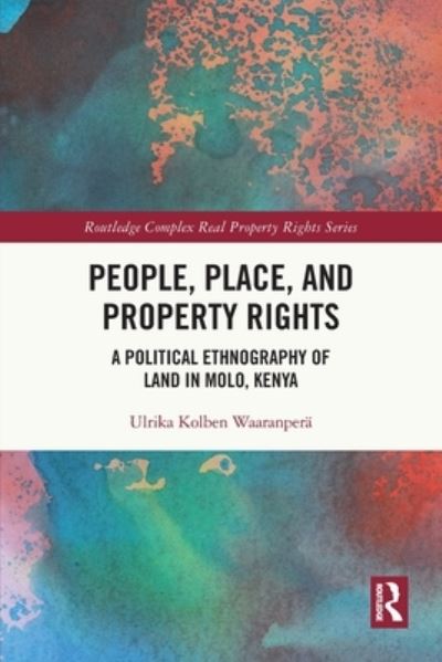 Cover for Waaranpera, Ulrika Kolben (Malmo University - Sweden) · People, Place and Property Rights: A Political Ethnography of Land in Molo, Kenya - Routledge Complex Real Property Rights Series (Paperback Book) (2024)