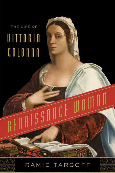 Cover for Ramie Targoff · Renaissance Woman: The Life of Vittoria Colonna (Hardcover Book) (2018)