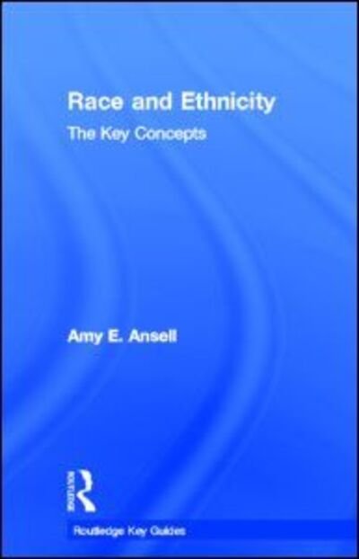 Cover for Amy Ansell · Race and Ethnicity: The Key Concepts - Routledge Key Guides (Innbunden bok) (2012)