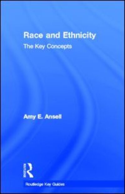 Cover for Ansell, Amy (Emerson College, USA) · Race and Ethnicity: The Key Concepts - Routledge Key Guides (Hardcover Book) (2012)