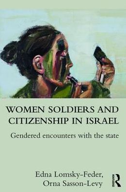 Cover for Edna Lomsky-Feder · Women Soldiers and Citizenship in Israel: Gendered Encounters with the State (Hardcover Book) (2017)