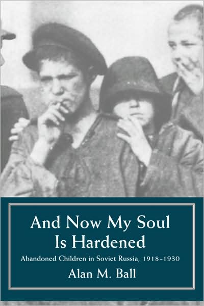 Cover for Alan M. Ball · And Now My Soul Is Hardened: Abandoned Children in Soviet Russia, 1918-1930 (Paperback Book) (1996)
