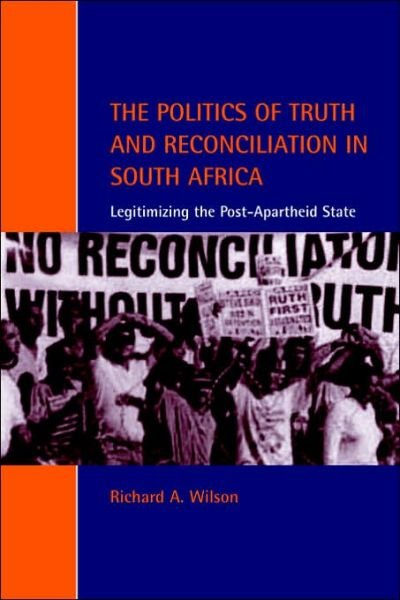 The Politics of Truth and Reconciliation in South Africa: Legitimizing the Post-Apartheid State - Cambridge Studies in Law and Society - Wilson, Richard A. (University of Sussex) - Libros - Cambridge University Press - 9780521001946 - 2 de mayo de 2001