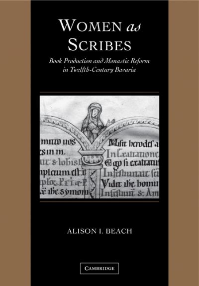 Cover for Beach, Alison I. (College of William and Mary, Virginia) · Women as Scribes: Book Production and Monastic Reform in Twelfth-Century Bavaria - Cambridge Studies in Palaeography and Codicology (Paperback Book) (2009)