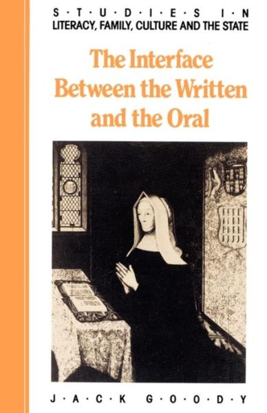 The Interface between the Written and the Oral - Studies in Literacy, the Family, Culture and the State - Goody, Jack (University of Cambridge) - Books - Cambridge University Press - 9780521337946 - July 9, 1987