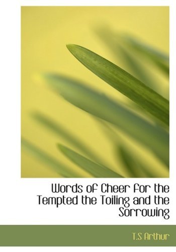 Words of Cheer for the Tempted  the Toiling  and the Sorrowing - T.s Arthur - Bücher - BiblioLife - 9780554221946 - 18. August 2008
