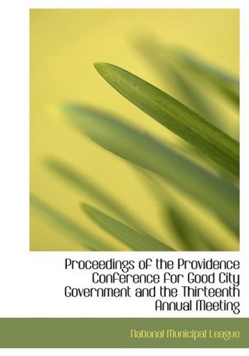 Cover for National Municipal League · Proceedings of the Providence Conference for Good City Government and the Thirteenth Annual Meeting (Paperback Book) [Large Print, Lrg edition] (2008)