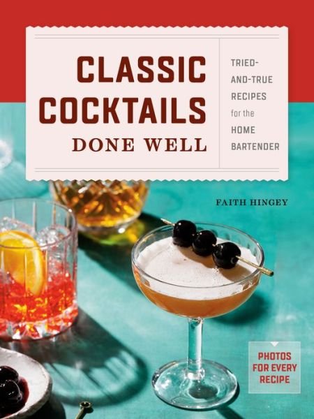 Cover for Hingey, Faith (Faith Hingey) · Classic Cocktails Done Well: Tried-And-True Recipes for the Home Bartender (Hardcover Book) (2022)