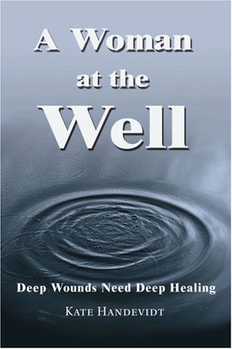 Cover for Kate Handevidt · A Woman at the Well: Deep Wounds Need Deep Healing (Paperback Book) (2003)