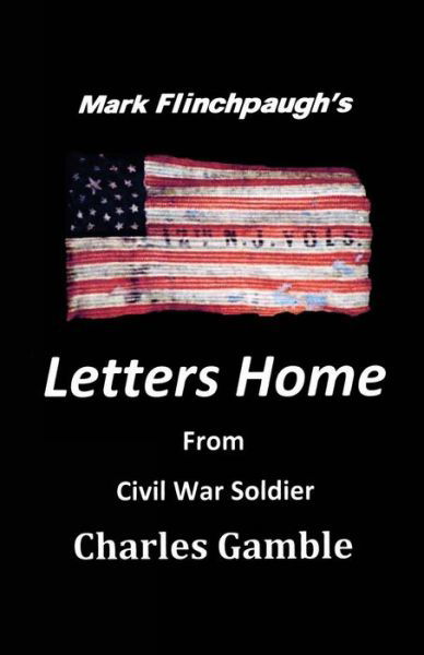 Cover for Mr  Mark Flinchpaugh · Letters Home From Civil War Soldier Charles Gamble (Taschenbuch) (2011)