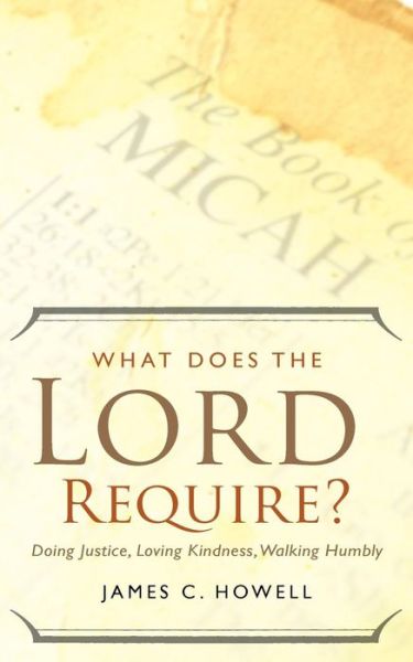 What Does the Lord Require?: Doing Justice, Loving Kindness, and Walking Humbly - James C. Howell - Książki - Westminster/John Knox Press,U.S. - 9780664236946 - 13 lutego 2012