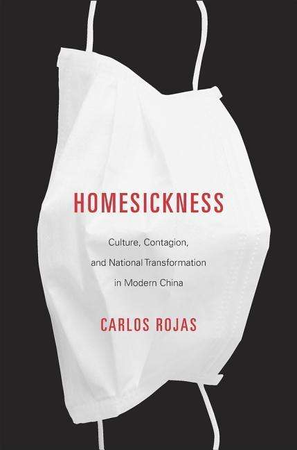 Cover for Carlos Rojas · Homesickness: Culture, Contagion, and National Transformation in Modern China (Hardcover bog) (2021)