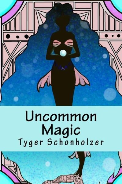 Cover for Tyger Schonholzer · Uncommon Magic: Fairy Tales for Grown-ups (Paperback Book) (2015)