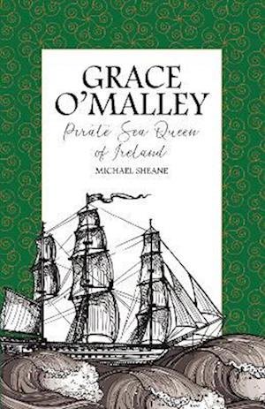 Grace O'Malley: Pirate Sea Queen of Ireland - Michael Sheane - Bøker - Andrews UK Limited - 9780722352946 - 27. april 2023