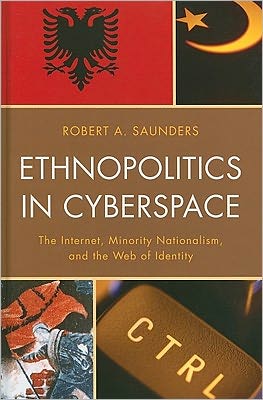 Ethnopolitics in Cyberspace: the Internet, Minority Nationalism, and the Web of Identity - Robert A. Saunders - Books - Lexington Books - 9780739141946 - December 28, 2010