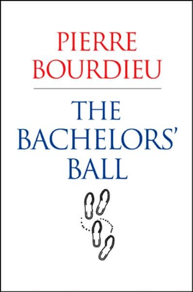 Cover for Bourdieu, Pierre (College de France) · The Bachelors' Ball: The Crisis of Peasant Society in Bearn (Hardcover Book) (2008)