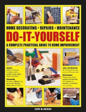 Do-It-Yourself: Home decorating, repairs, maintenance: a complete practical guide to home improvement - John McGowan - Books - Anness Publishing - 9780754834946 - May 15, 2020