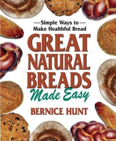 Cover for Bernice Hunt · Great Natural Breads Made Easy: Simple Ways to Make Healthful Bread (Taschenbuch) (2007)