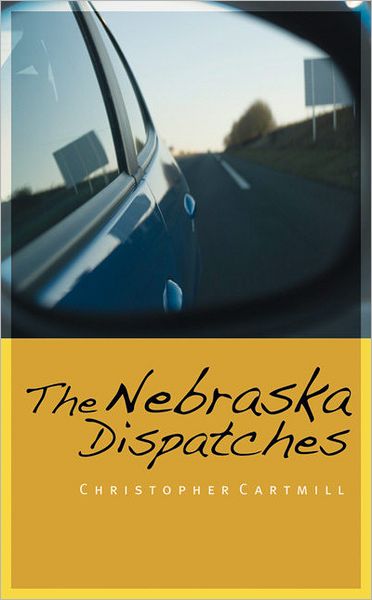 Cover for Christopher Cartmill · The Nebraska Dispatches (Hardcover Book) (2010)