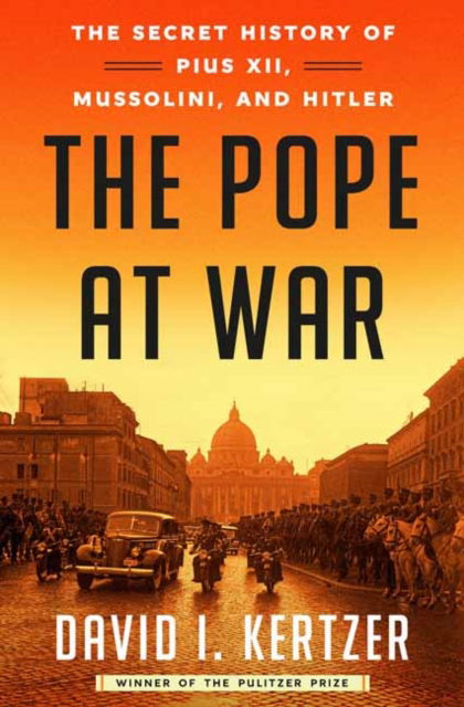 Cover for David I. Kertzer · The Pope at War: The Secret History of Pius XII, Mussolini, and Hitler (Hardcover Book) (2022)