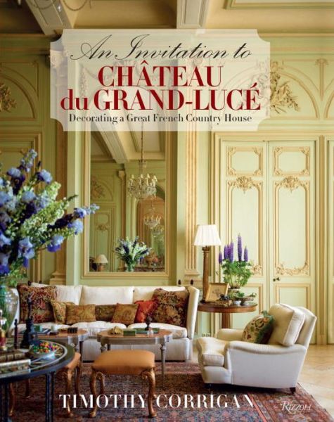 Cover for Timothy Corrigan · An Invitation to Chateau du Grand-Luce: Decorating a Great French Country House (Hardcover Book) (2013)