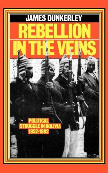 Cover for James Dunkerley · Rebellion in the Veins: Political Struggle in Bolivia, 1952–1982 (Paperback Bog) (1984)