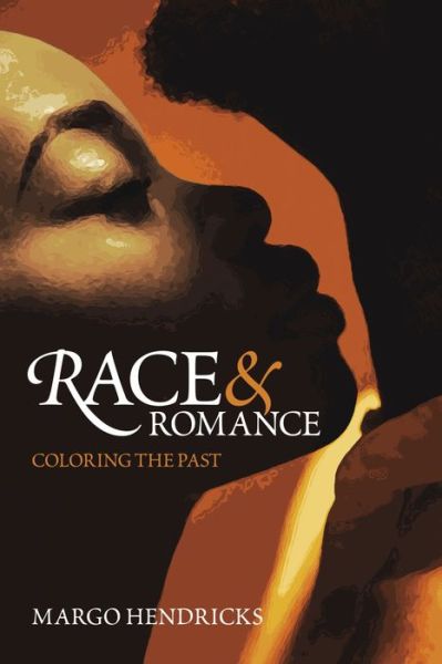 Cover for Margo Hendricks · Race and Romance: Coloring the Past (Hardcover Book) (2022)