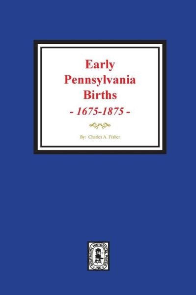 Cover for Charles A Fisher · Early Pennsylvania Births, 1675-1875. (Paperback Book) (2018)