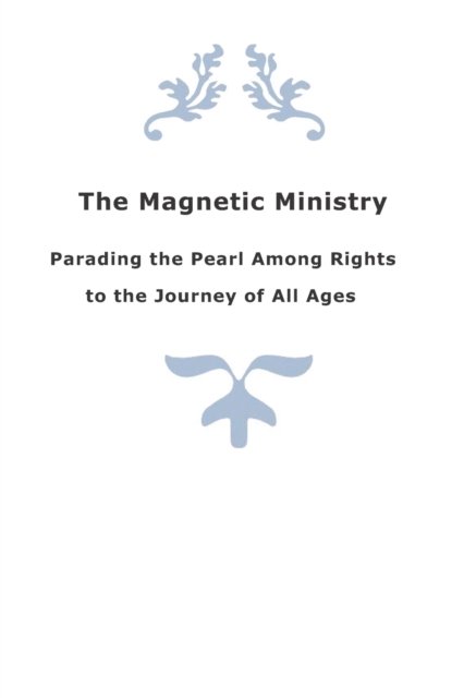 The Magnetic Ministry: Parading the Pearl Among Rights To the Journey of All Ages - Anonymous - Livres - Paul Arthur Cassidy - 9780984808946 - 9 mai 2021