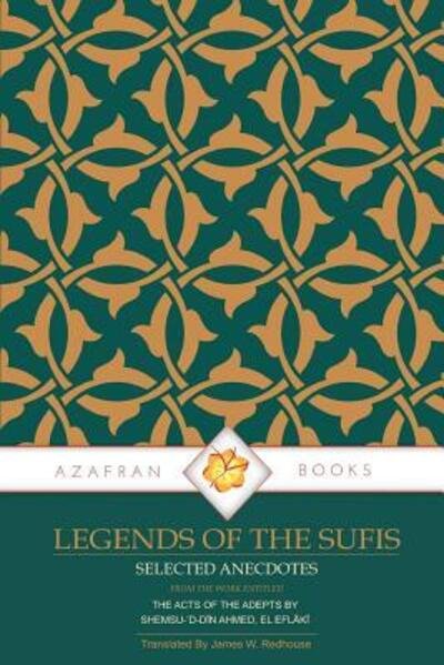 Legends of the Sufis The Acts of the Adepts - Shemsu-'d-Din Ahmed El Eflaki - Kirjat - Azafran Books - 9780995727946 - torstai 7. syyskuuta 2017