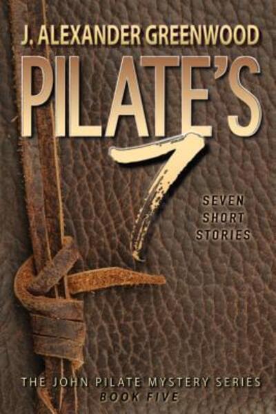 Pilate's 7: Seven Short Stories in the John Pilate Mystery Series - John Pilate Mysteries Book - J Alexander Greenwood - Books - Caroline Street Press - 9780996522946 - July 16, 2016