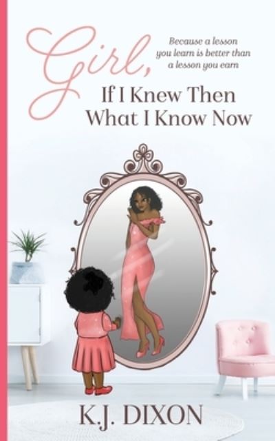 Cover for K J Dixon · Girl, If I Knew Then What I Know Now (Paperback Book) (2021)