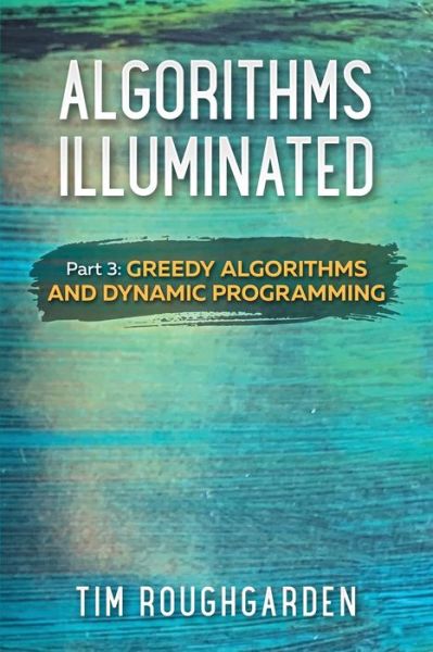 Cover for Tim Roughgarden · Algorithms Illuminated (Part 3): Greedy Algorithms and Dynamic Programming - Algorithms Illuminated (Paperback Book) (2019)