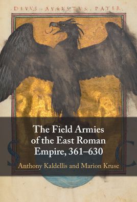 Cover for Kaldellis, Anthony (University of Chicago) · The Field Armies of the East Roman Empire, 361–630 (Gebundenes Buch) (2023)