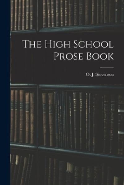 Cover for O J (Orlando John) 1869 Stevenson · The High School Prose Book (Paperback Book) (2021)