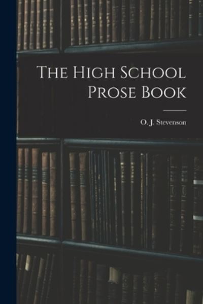 The High School Prose Book - O J (Orlando John) 1869 Stevenson - Books - Legare Street Press - 9781013987946 - September 9, 2021