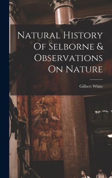 Cover for Gilbert White · Natural History of Selborne &amp; Observations on Nature (Buch) (2022)