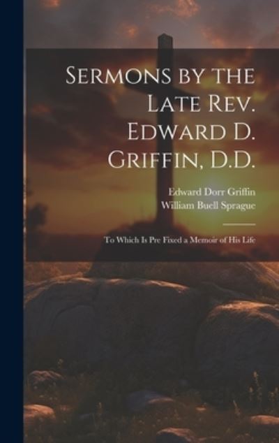 Sermons by the Late Rev. Edward D. Griffin, D. D. - William Buell Sprague - Kirjat - Creative Media Partners, LLC - 9781020916946 - tiistai 18. heinäkuuta 2023