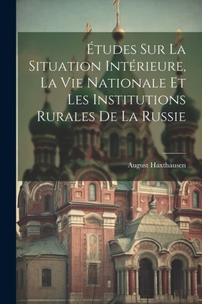 Cover for August Haxthausen · Études Sur la Situation Intérieure, la Vie Nationale et les Institutions Rurales de la Russie (Bok) (2023)