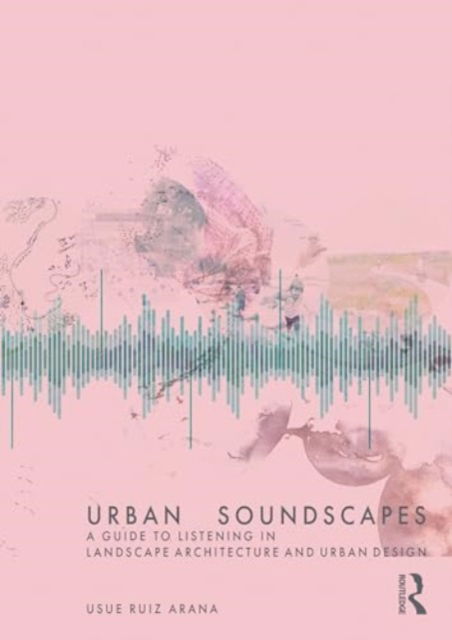 Cover for Usue Ruiz Arana · Urban Soundscapes: A Guide to Listening for Landscape Architecture and Urban Design (Paperback Book) (2024)