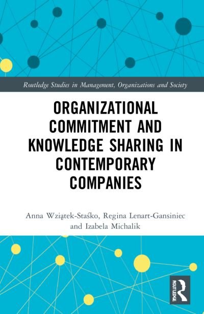 Cover for Wziatek-Stasko, Anna (Jagiellonian University, Krakow, Poland) · Organizational Commitment and Knowledge Sharing in Contemporary Companies - Routledge Studies in Management, Organizations and Society (Hardcover bog) (2022)