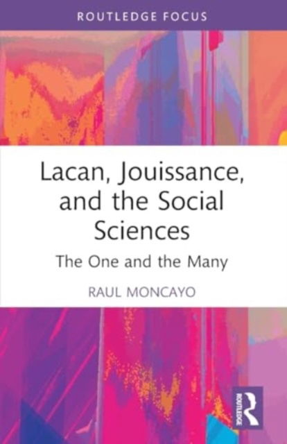 Raul Moncayo · Lacan, Jouissance, and the Social Sciences: The One and the Many - Routledge Focus on Mental Health (Paperback Book) (2024)