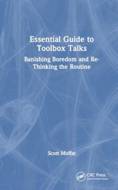 Scott Moffat · Essential Guide to Toolbox Talks: Banishing Boredom and Re-Thinking the Routine (Paperback Book) (2024)