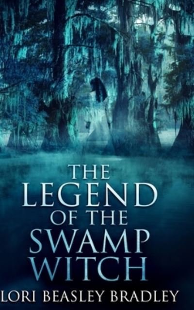 Cover for Lori Beasley Bradley · The Legend of the Swamp Witch (Hardcover Book) (2021)
